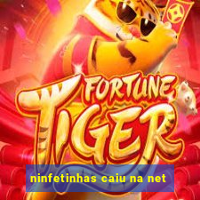 ninfetinhas caiu na net